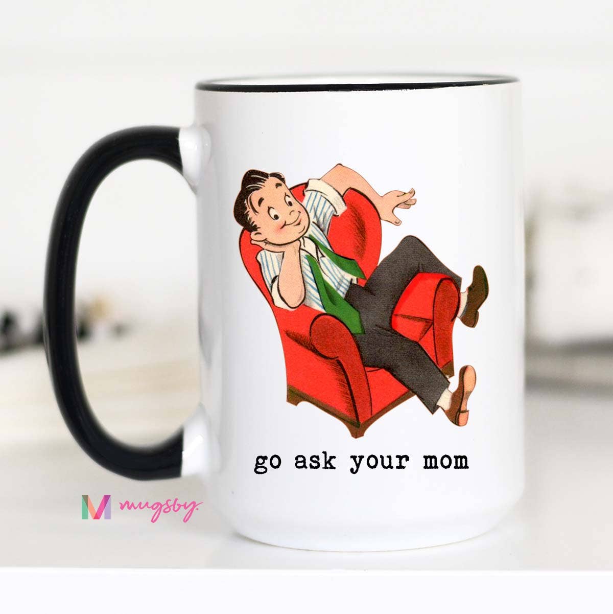 Go Ask Your Mom Funny Coffee Mug, Father's Day Mug, Dad Mug