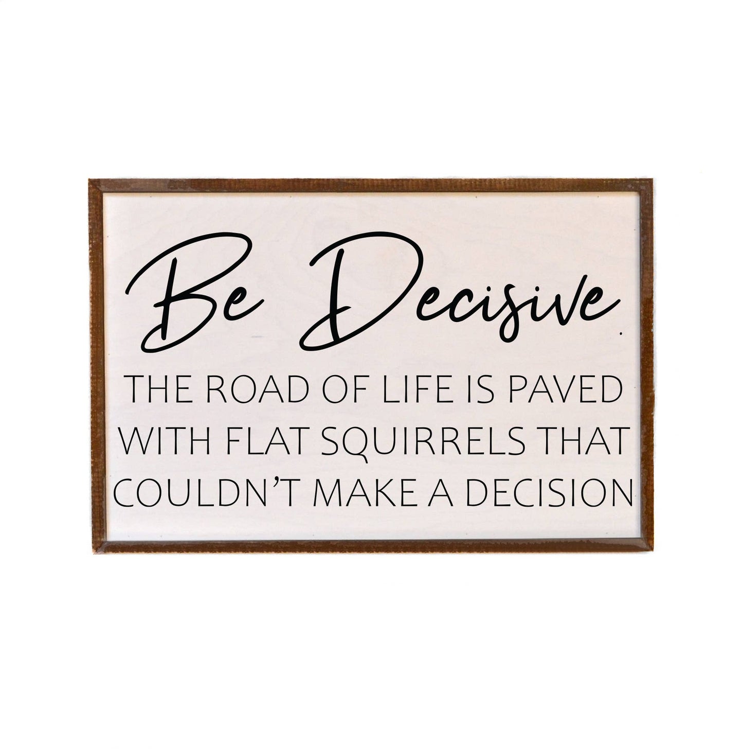 Be Decisive The Road Is Paved With Funny Sign - Home Decor