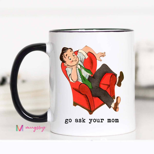 Go Ask Your Mom Funny Coffee Mug, Father's Day Mug, Dad Mug