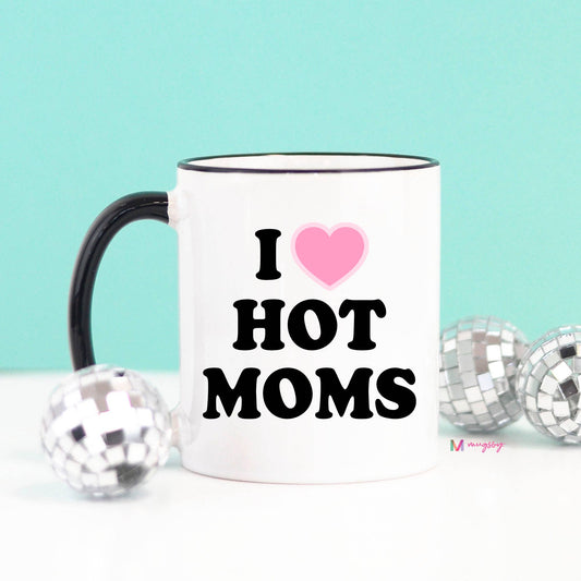 I Love Hot Moms Funny Coffee Mug