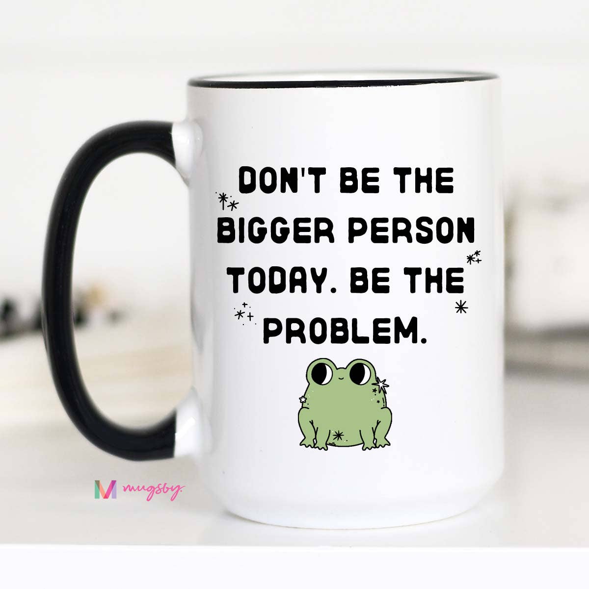 Don't Be the Bigger Person Mug