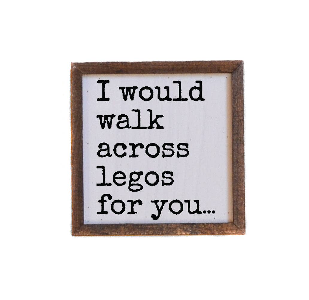 I Would Walk Across Legos For You 6x6